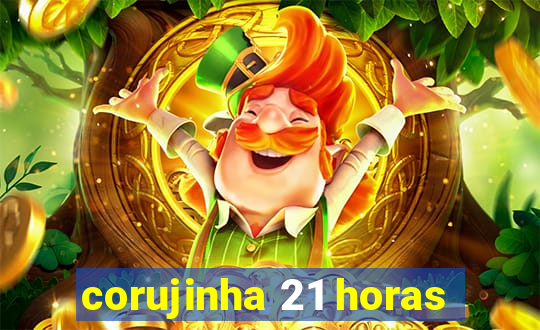 corujinha 21 horas